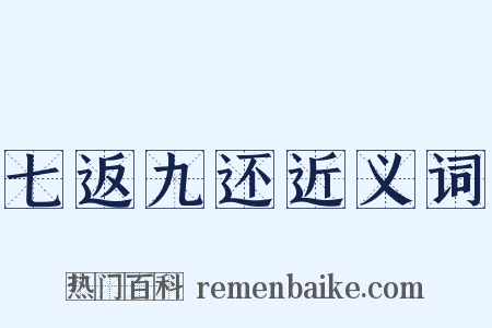 七返九还近义词是什么意思的图片